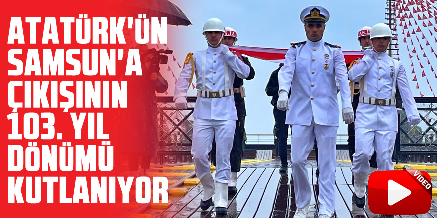 Atatürk'ün Samsun'a çıkışının 103. yıl dönümü kutlanıyor