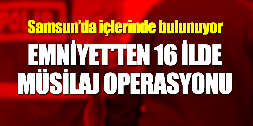 Emniyet'ten 16 ilde Müsilaj Operasyonu: 263 gözaltı