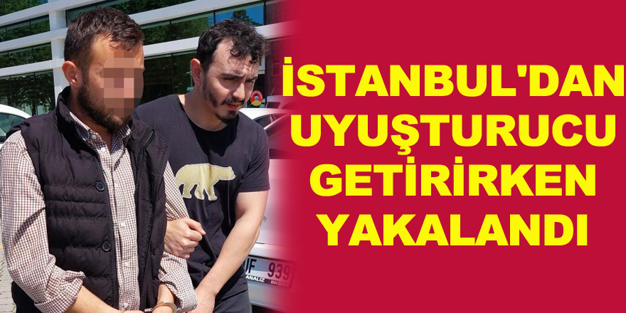 İstanbul'dan uyuşturucu getirirken yakalandı