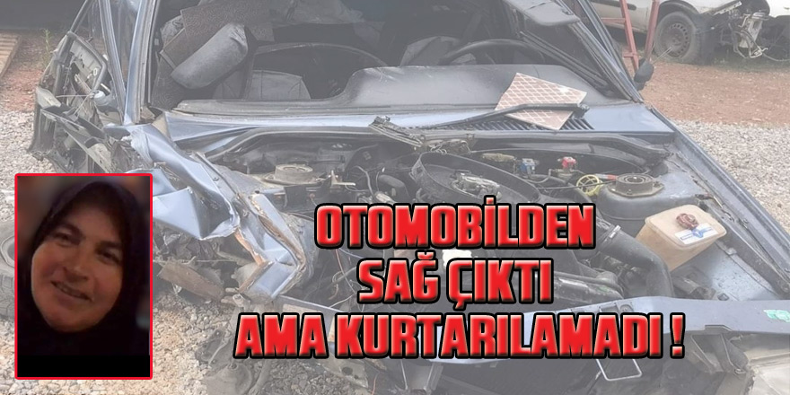 Hurdaya dönen otomobilden sağ çıktı ama kurtarılamadı