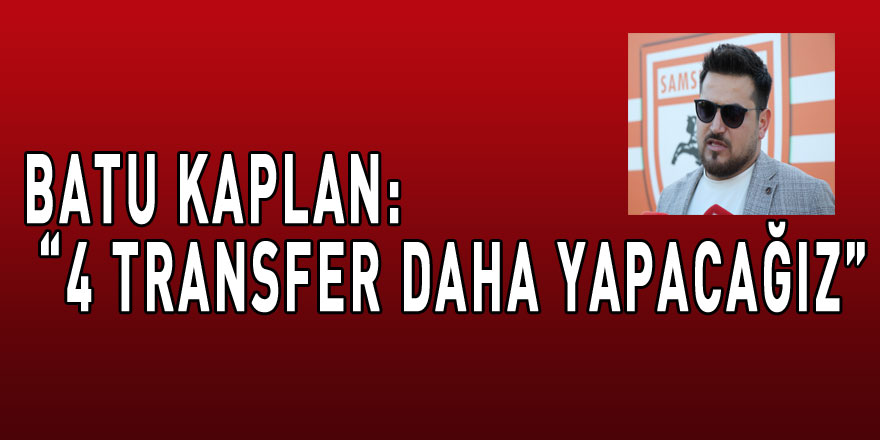 Batu Kaplan: “4 transfer daha yapacağız”