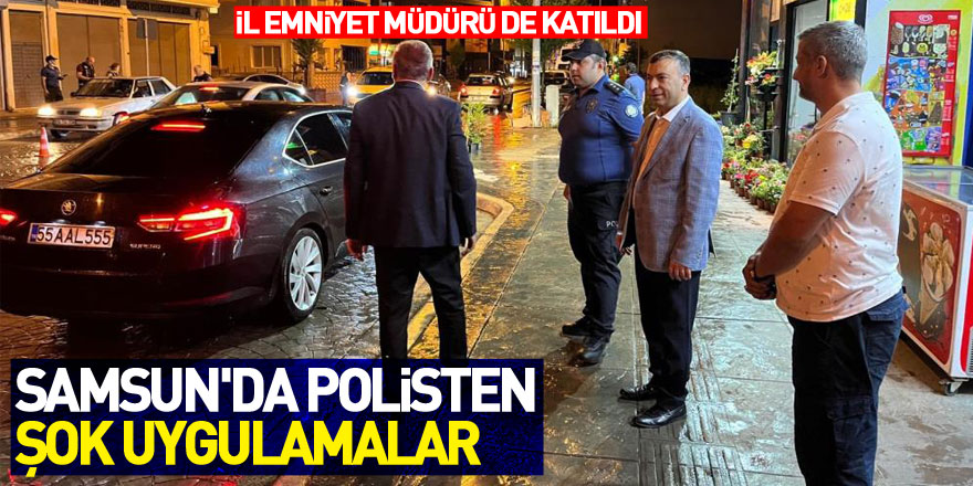 Samsun'da polisten şok uygulamalar