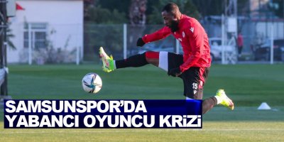 Samsunspor’da yabancı oyuncu krizi