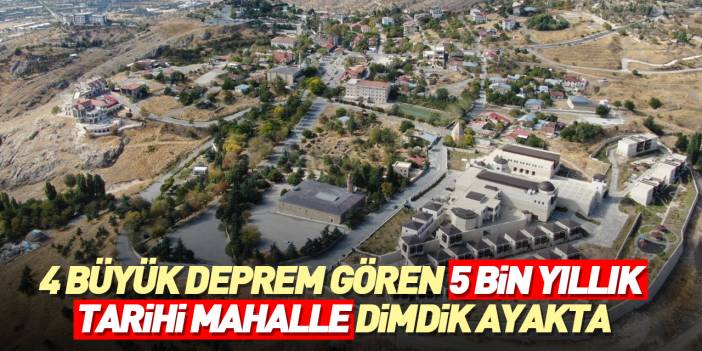 5 bin yıllık tarihi mahalle dimdik ayakta