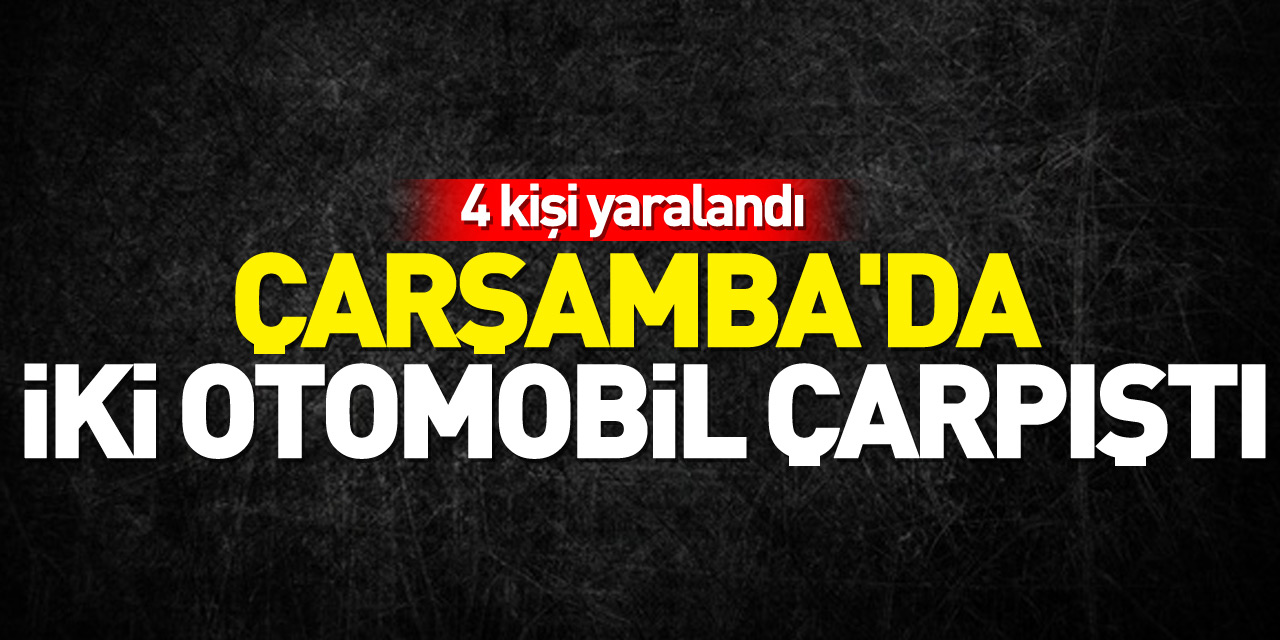 Çarşamba'da iki otomobil çarpıştı, 4 kişi yaralandı