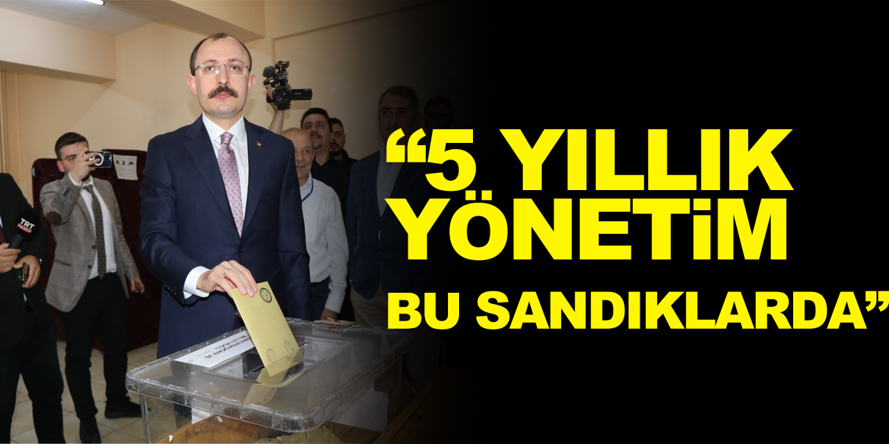 Ticaret Bakanı Muş: “Türkiye'nin 2023-2028 dönemini kapsayacak yönetim bu sandıklardan çıkacak”