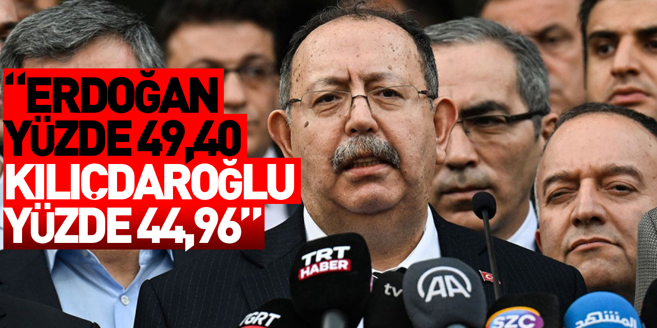 YSK Başkanı Yener: Sayın Erdoğan yüzde 49,40, Sayın Kılıçdaroğlu yüzde 44,96 oy oranına sahiptir