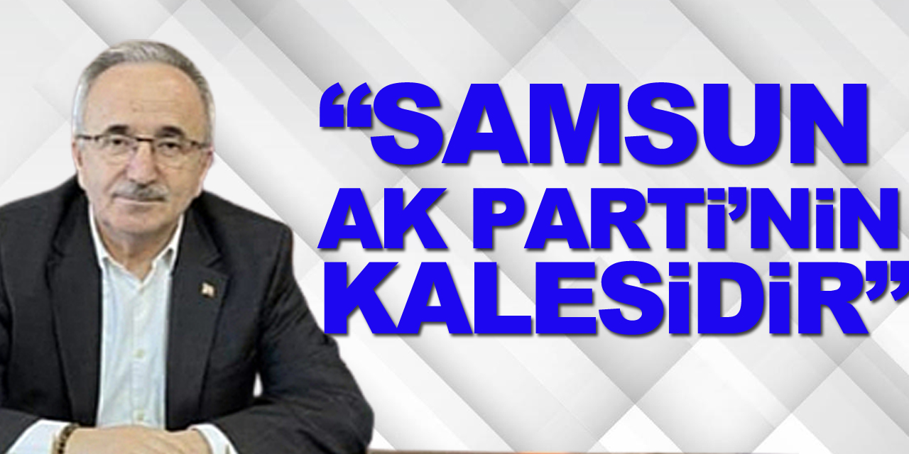 Başkan Köse, “SAMSUN AK PARTİ’NİN KALESİDİR”