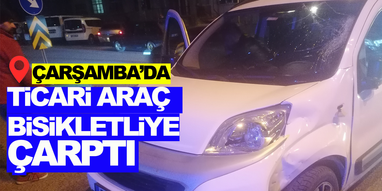 Çarşamba’da ticari araç bisikletliye çarptı