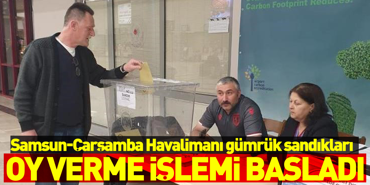 Samsun-Çarşamba Havalimanı gümrük sandıklarında oy verme işlemi