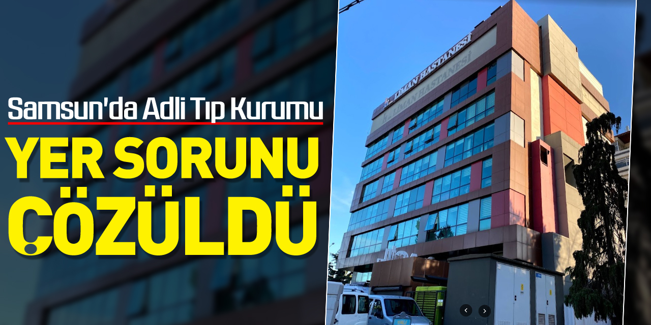 Samsun'da Adli Tıp Kurumu için yer sorunu çözüldü