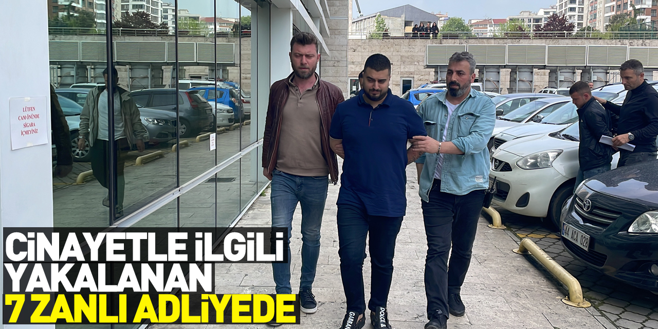 Samsun'daki cinayetle ilgili yakalanan 7 zanlı adliyede