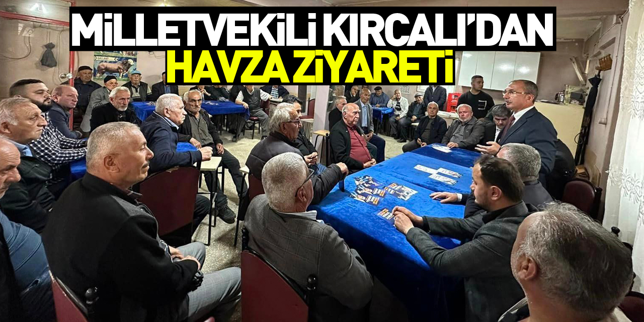 Milletvekili Kırcalı’dan Havza Ziyareti