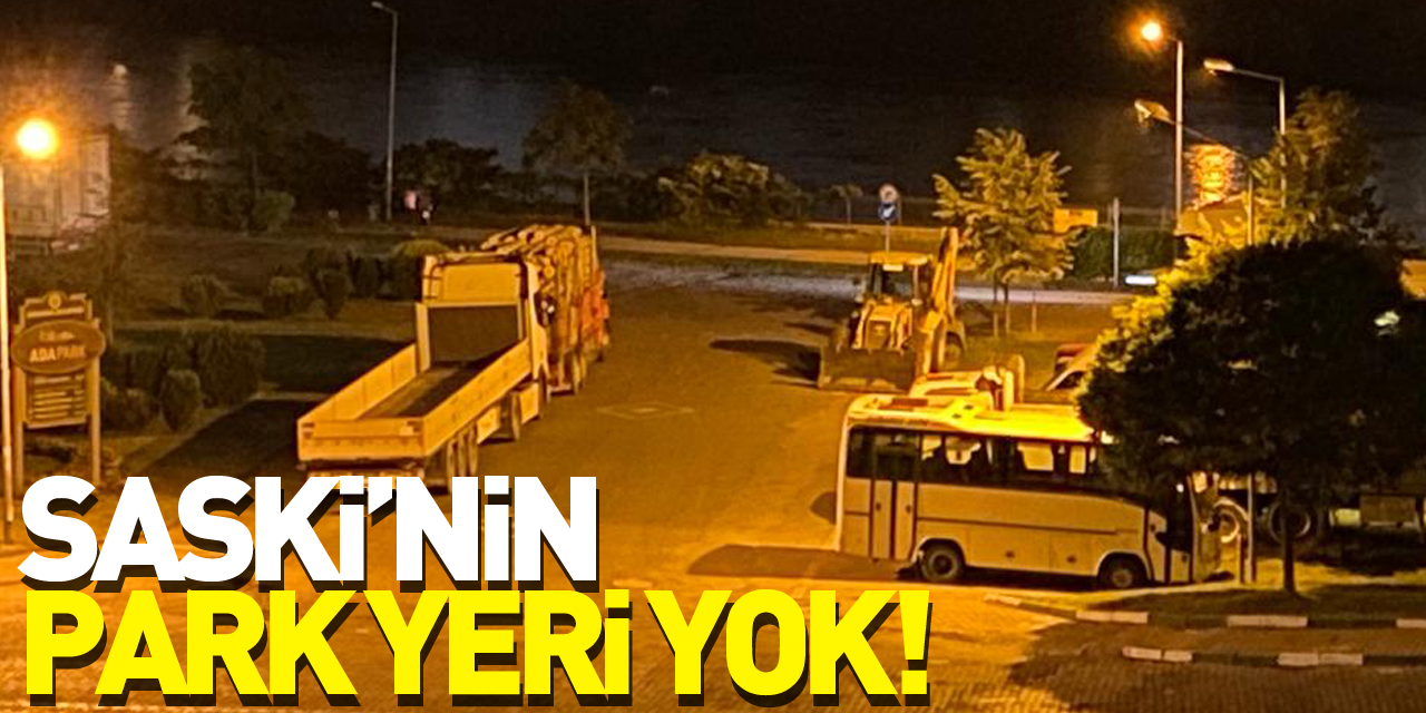 SASKİ’NİN PARK YERİ YOK!