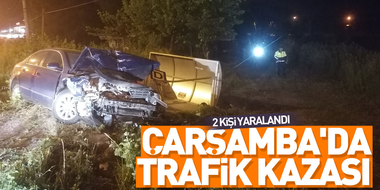 ÇARŞAMBA'DA TRAFİK KAZASI  2 KİŞİ YARALANDI