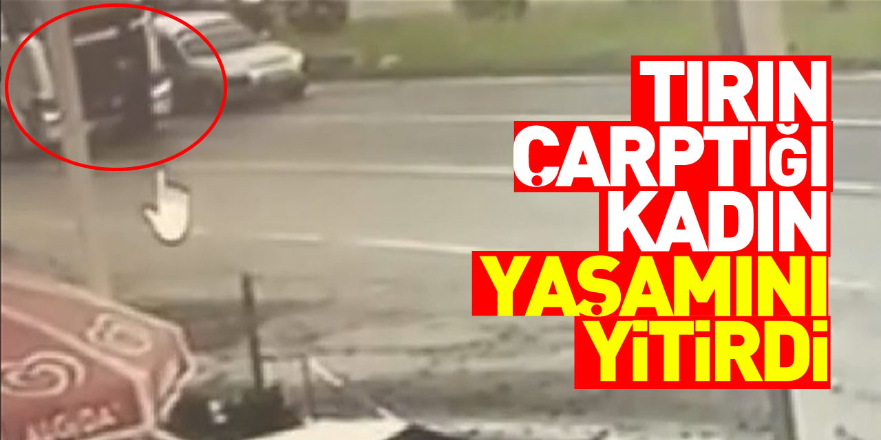 Samsun'da tırın çarptığı kadın yaşamını yitirdi