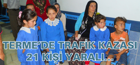 TERME’DE TRAFİK KAZASI:21 KİŞİ YARALI…