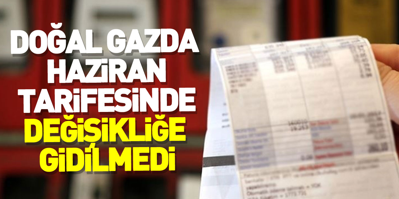 Doğal gazda haziran tarifesinde değişikliğe gidilmedi