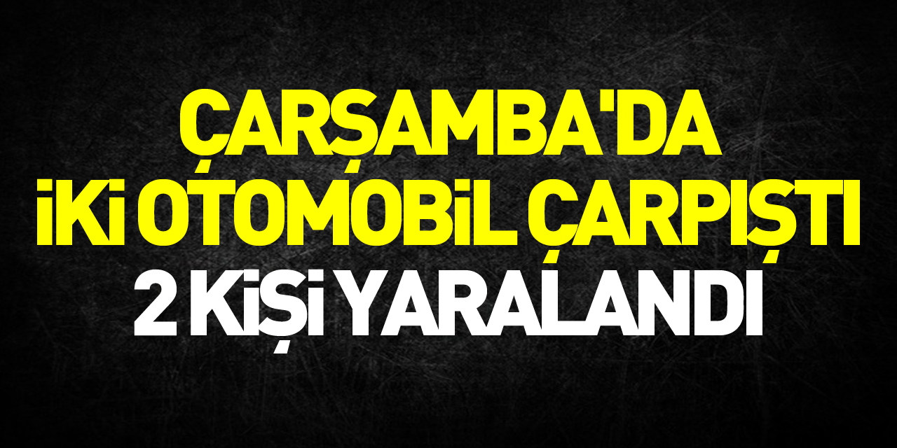 Çarşamba'da iki otomobilin çarpıştığı kazada 2 kişi yaralandı