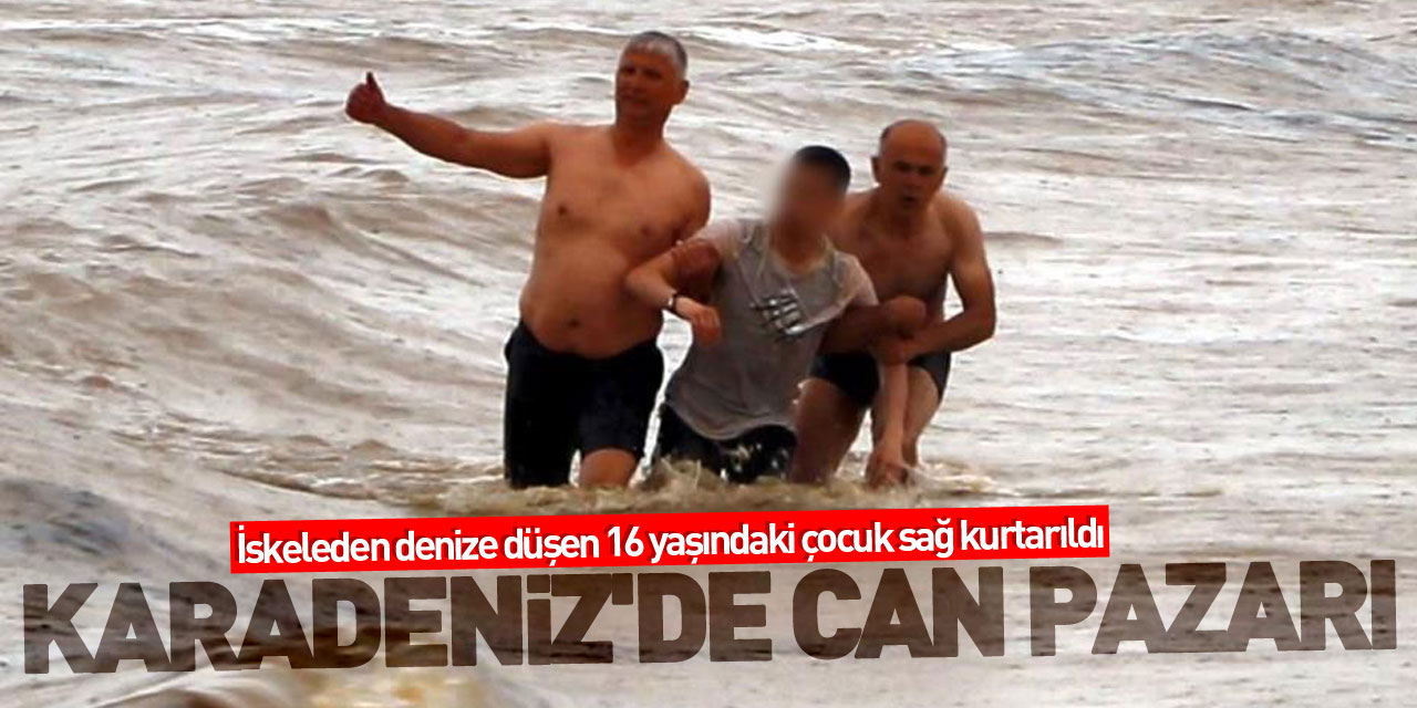 Karadeniz'de can pazarı: İskeleden denize düşen 16 yaşındaki çocuk sağ kurtarıldı