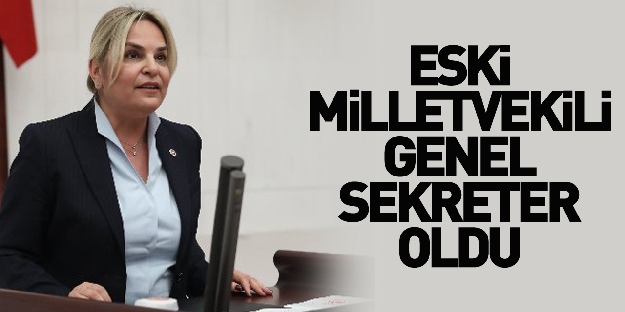 ESKİ MİLLETVEKİLİ GENEL SEKRETER OLDU