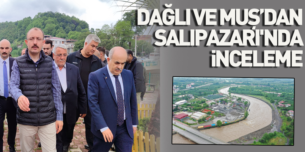 Vali Dağlı ve Milletvekili Muş’dan Salıpazarı'nda inceleme