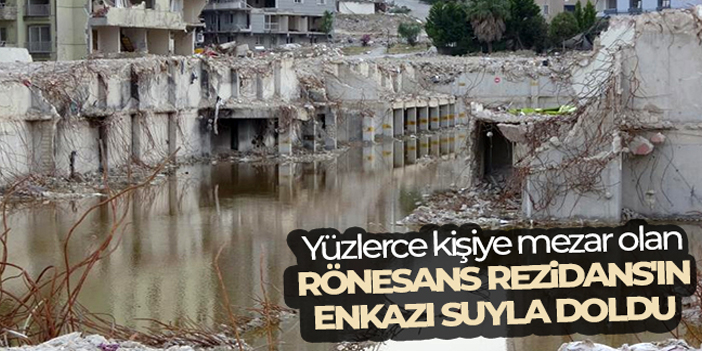 Yüzlerce kişiye mezar olan Rönesans Rezidans'ın enkazı suyla doldu