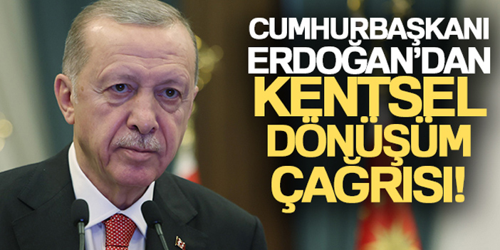 Cumhurbaşkanı Erdoğan'dan kentsel dönüşüm çağrısı