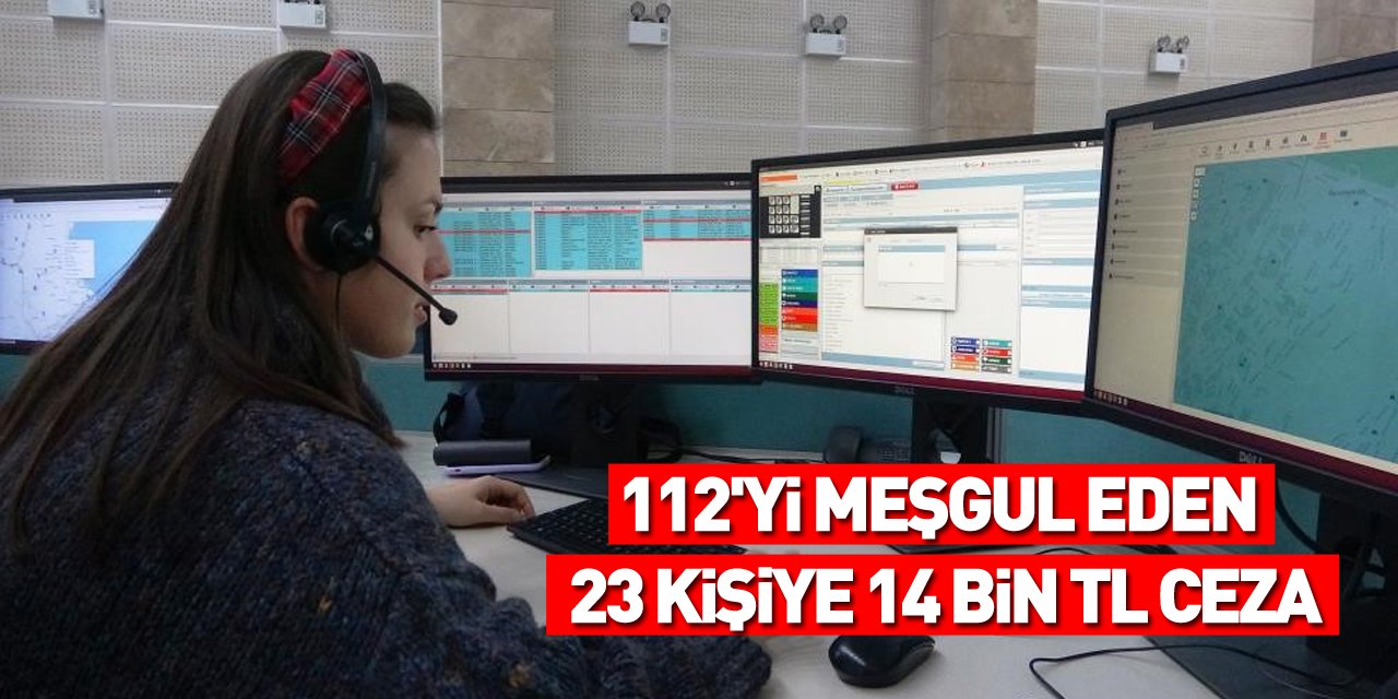 112'yi meşgul eden 23 kişiye 14 bin TL ceza