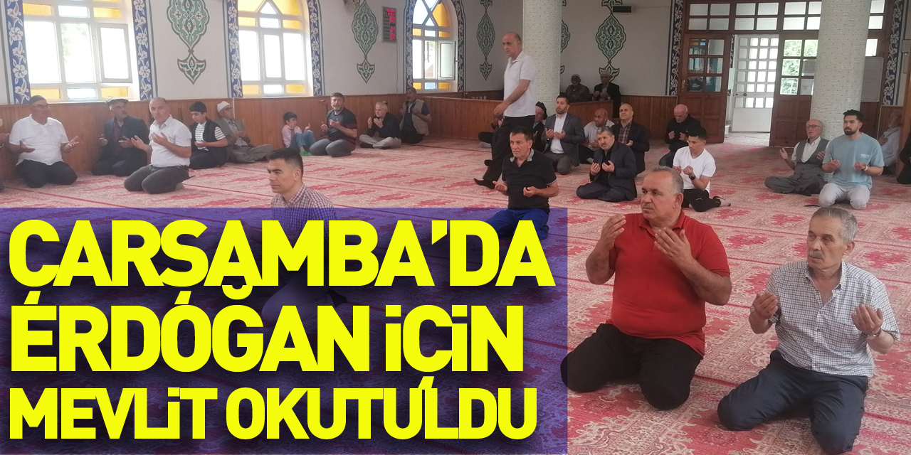 Çarşamba'da Cumhurbaşkanı Erdoğan'ın seçim başarısı nedeniyle mevlit okutuldu