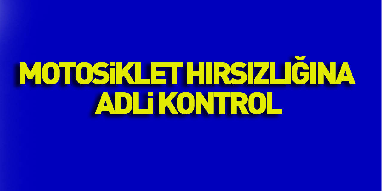 Motosiklet hırsızlığına adli kontrol