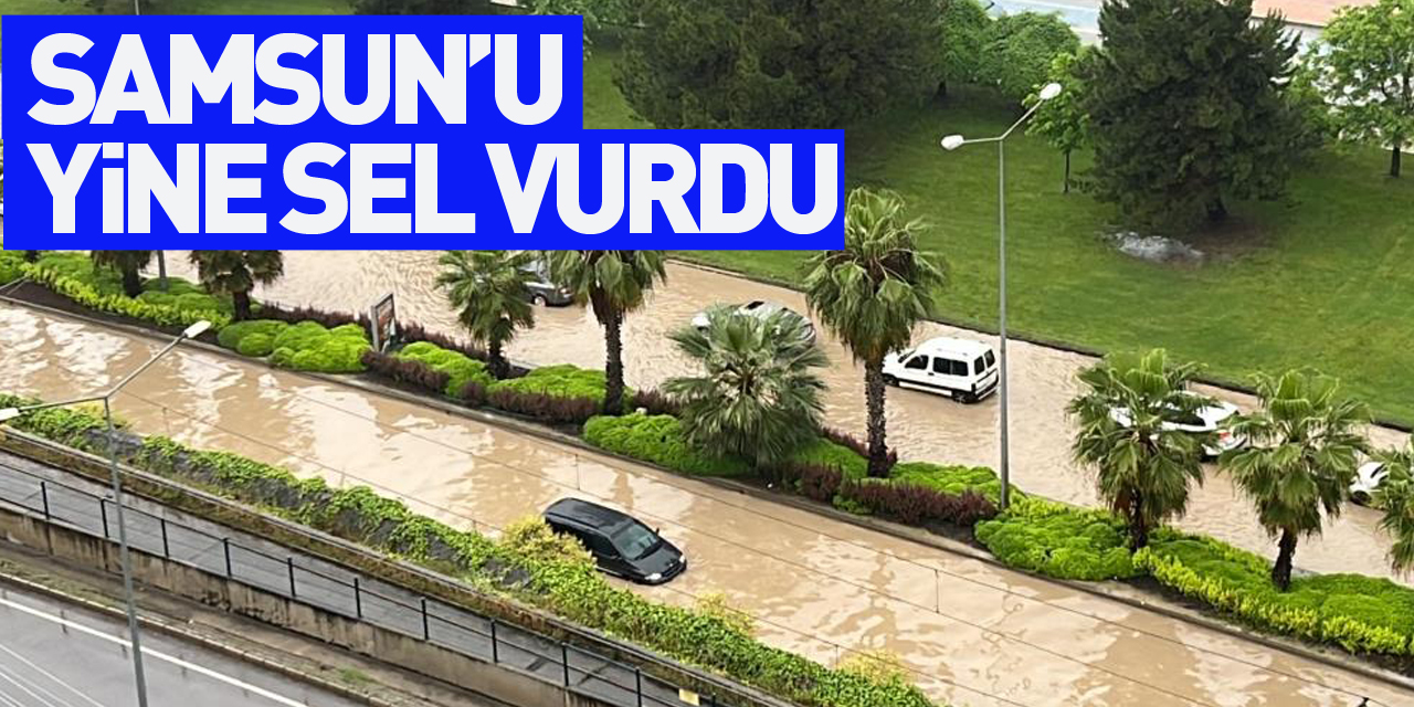 Samsun'u yine sel vurdu