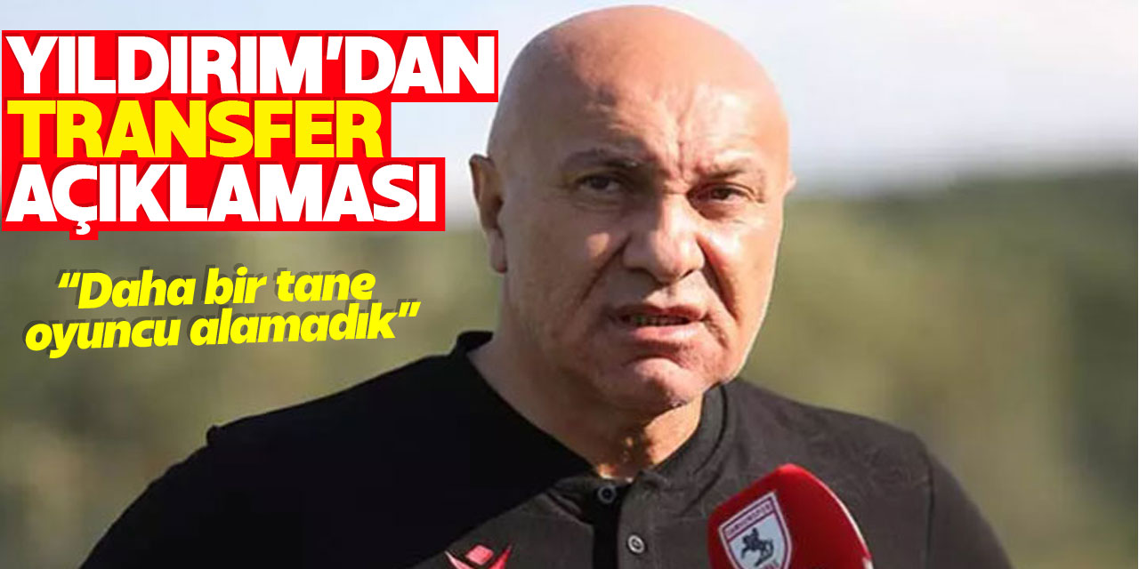 Yıldırım’dan  transfer açıklaması  “Daha bir tane oyuncu alamadık”