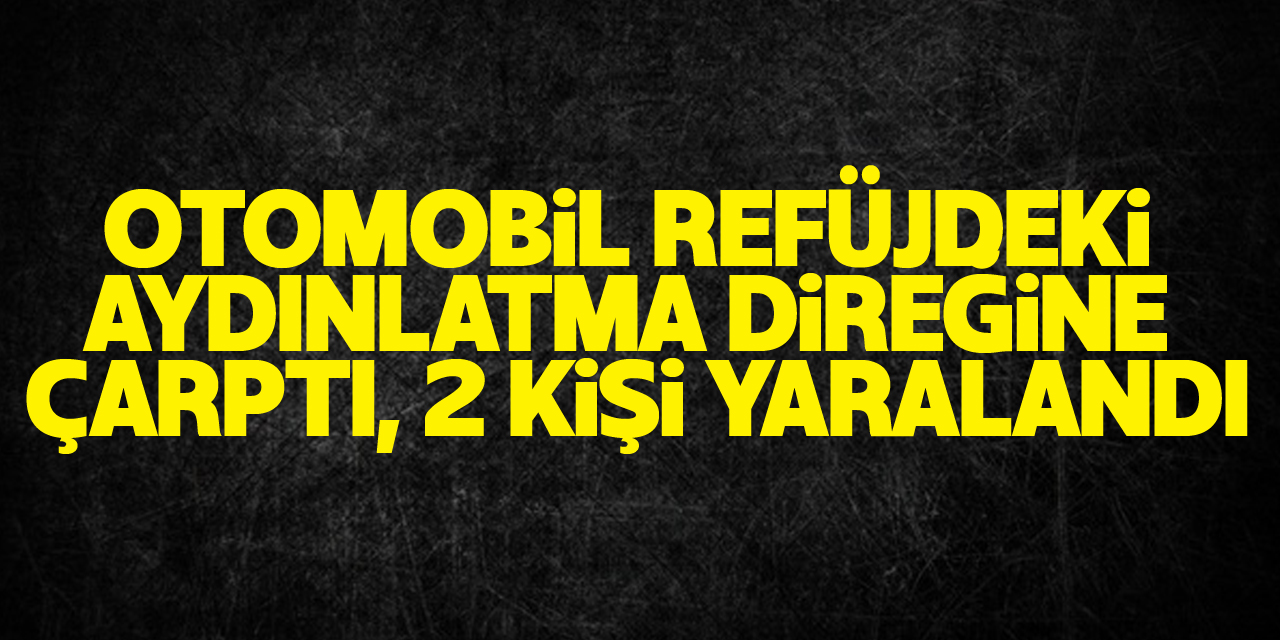 Samsun'da otomobil refüjdeki aydınlatma direğine çarptı, 2 kişi yaralandı