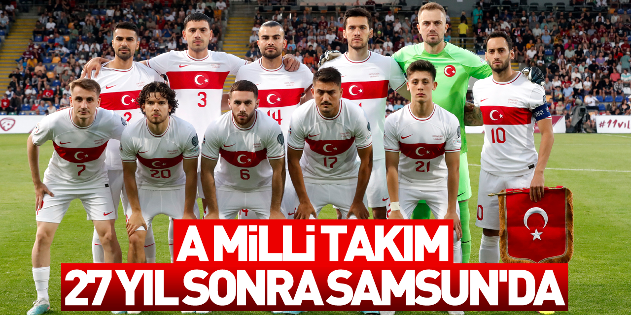 A Milli Takım, 27 yıl sonra Samsun'da