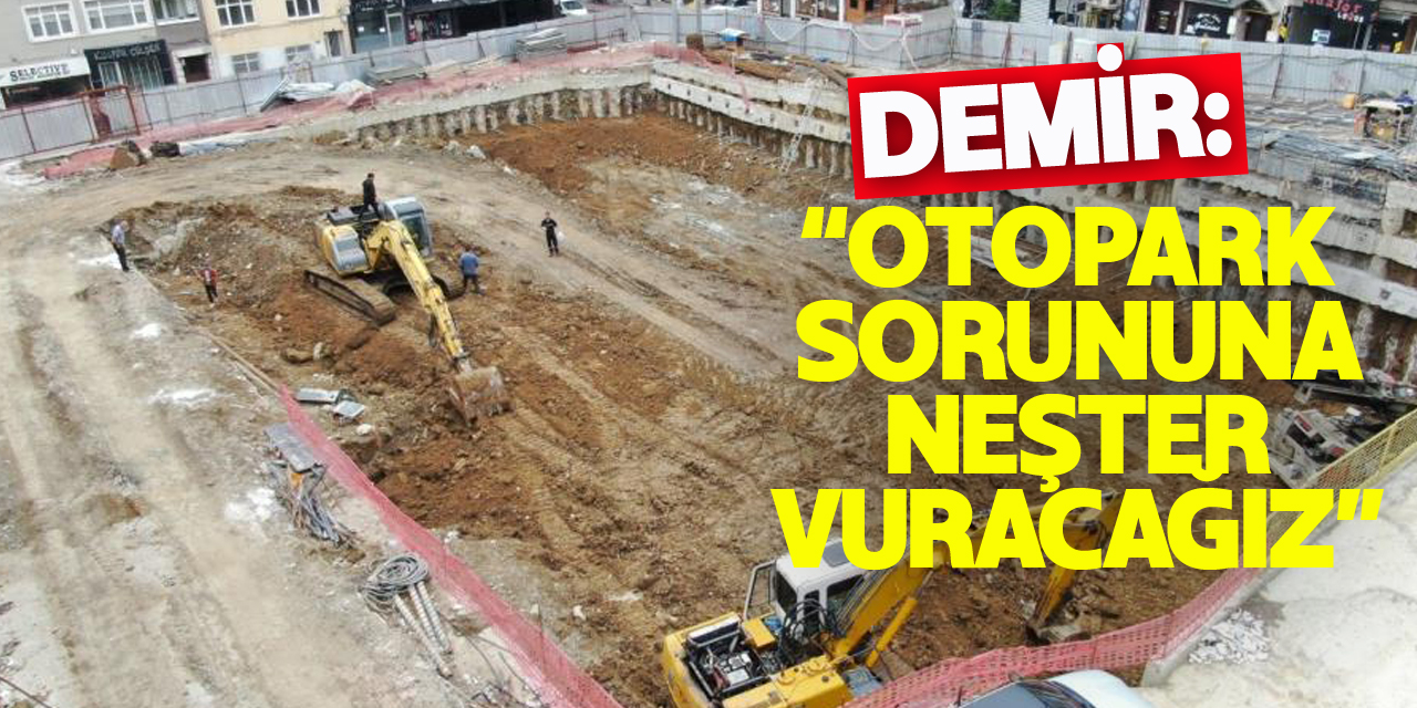 Başkan Demir: “İlkadım’da inşaatı devam eden iki proje ile otopark sorununa neşter vuracağız”