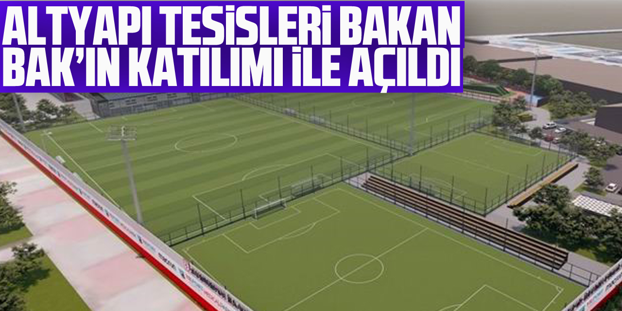 altyapı tesisleri Bakan Bak’ın katılımı ile açıldı