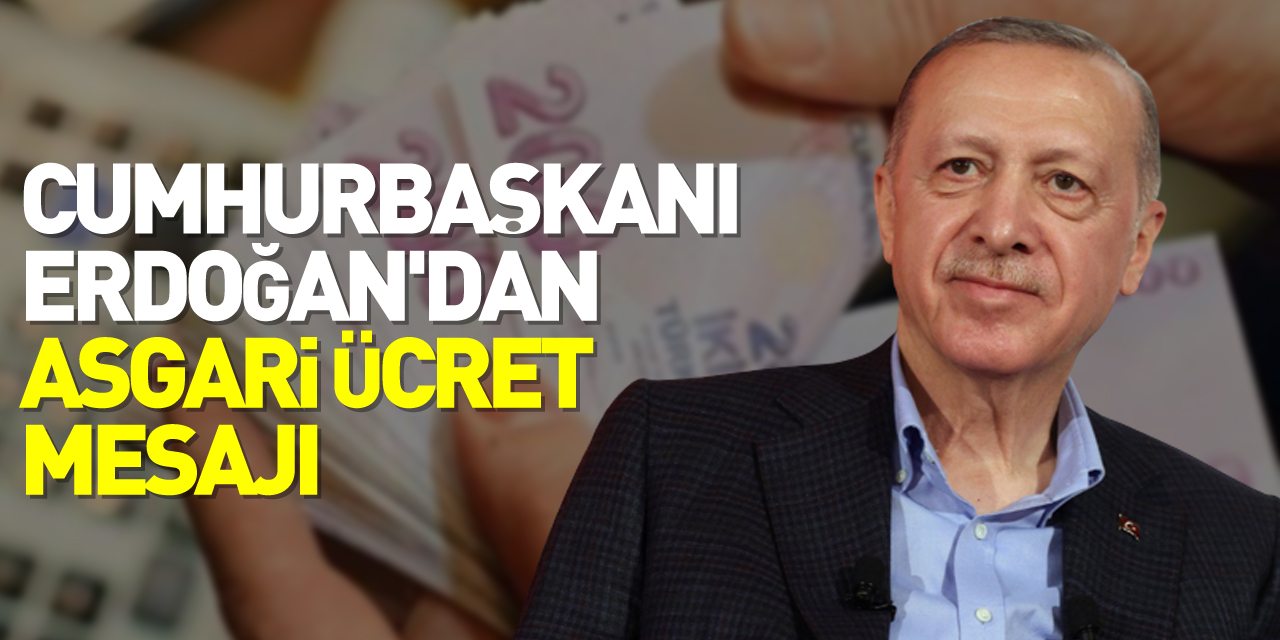 Cumhurbaşkanı Erdoğan'dan asgari ücret mesajı