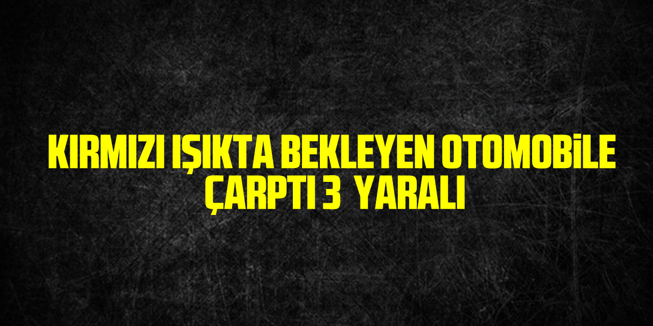 Samsun'un Çarşamba ilçesinde kırmızı ışıkta bekleyen otomobile çarpan araçtaki 3 kişi yaralandı.