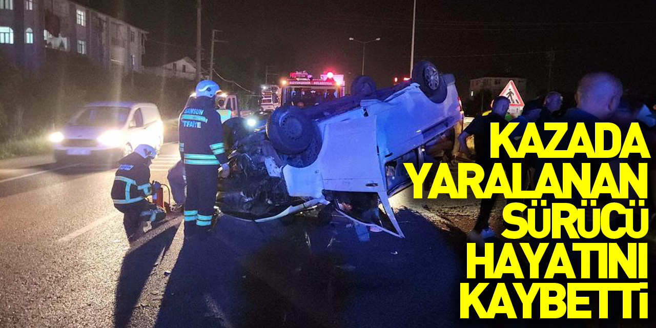 Kazada yaralanan sürücü hayatını kaybetti