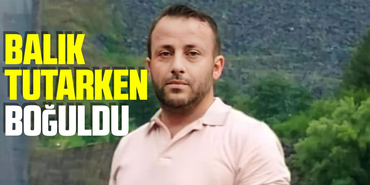 Balık tutarken boğuldu