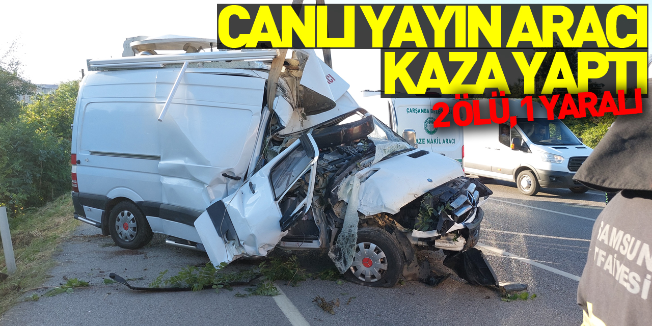 Canlı yayın aracı kaza yaptı: 2 ölü, 1 yaralı