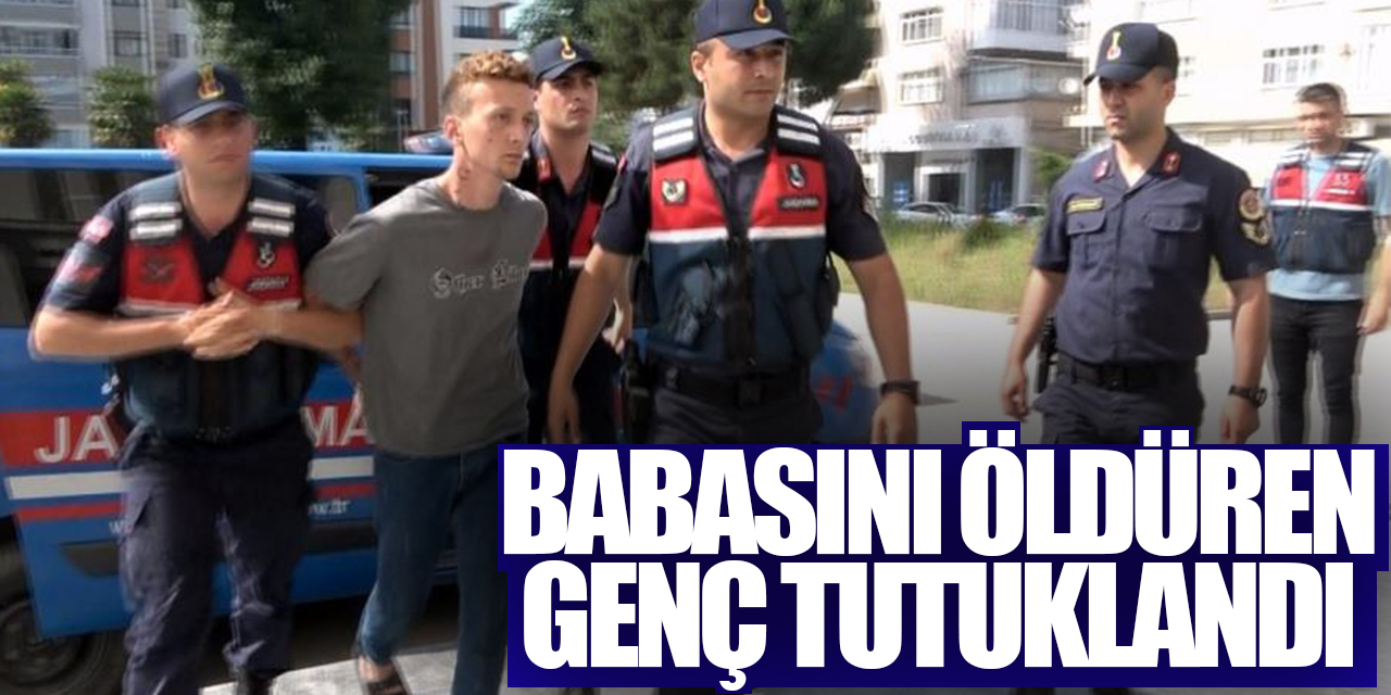 Babasını öldüren genç tutuklandı