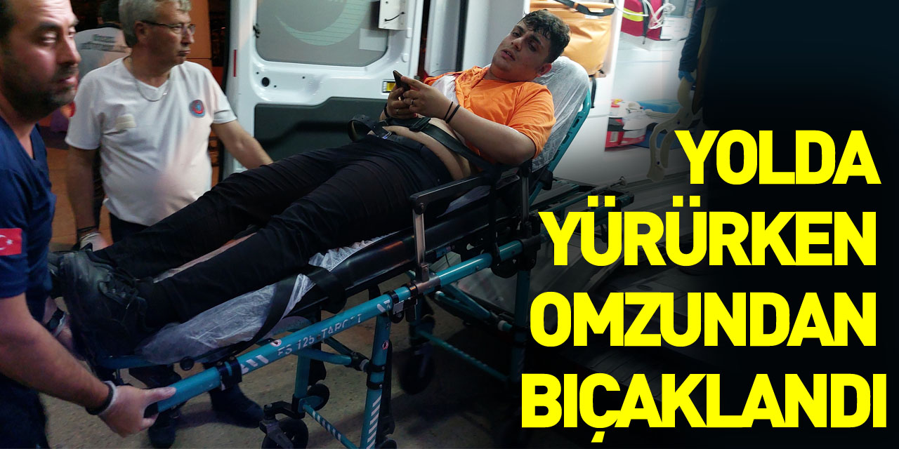 Yolda yürürken omzundan bıçaklandı