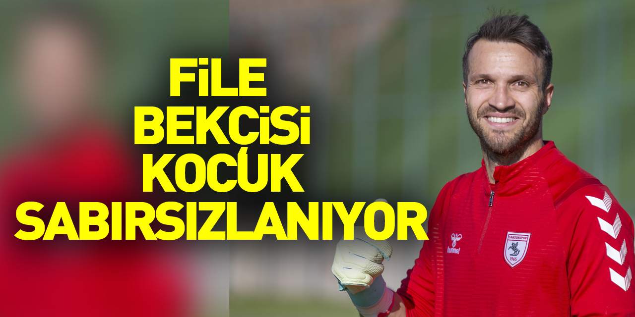 File bekçisi Kocuk, sabırsızlanıyor