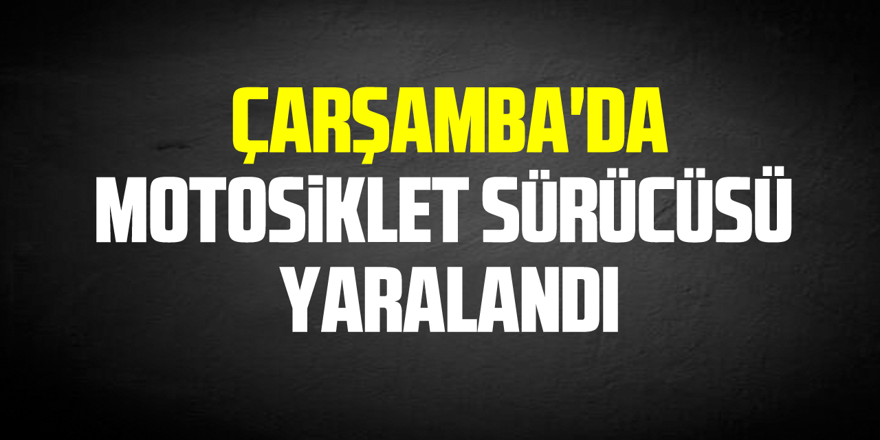 Çarşamba'da kaldırıma çarpan motosikletin sürücüsü yaralandı