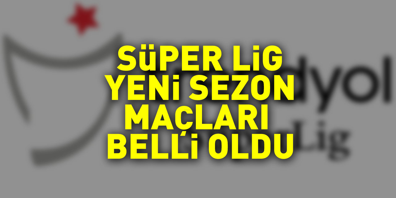 Süper Lig 2023-2024 sezonu ilk hafta maçları belli oldu