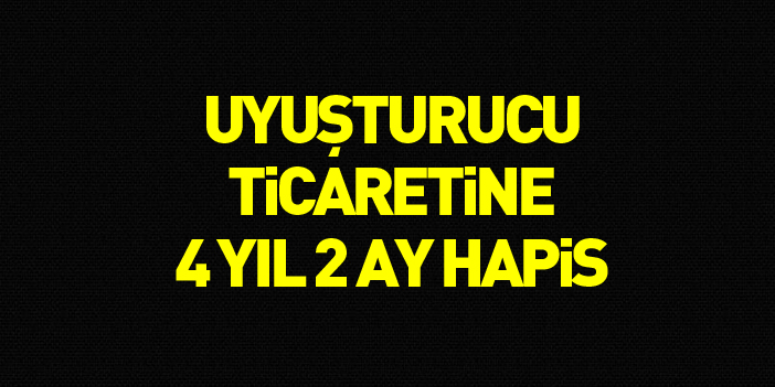 Uyuşturucu ticaretine 4 yıl 2 ay hapis