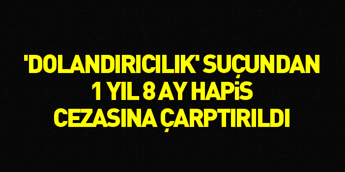 Başkası adına telefon hattı çıkartıp hat üzerinden telefon alan şahsa 1 yıl 8 ay hapis