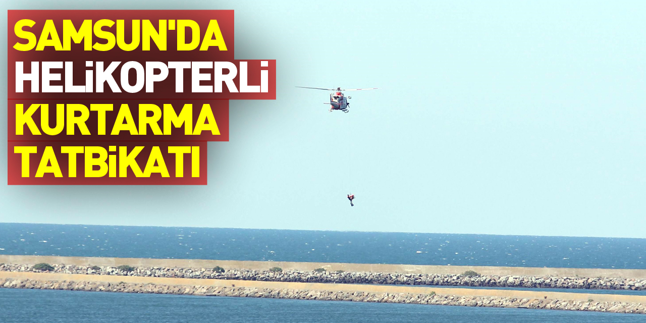 Boğulma vakalarının arttığı Samsun'da helikopterli kurtarma tatbikatı